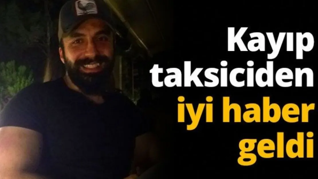 Kayıp taksiciden iyi haber geldi