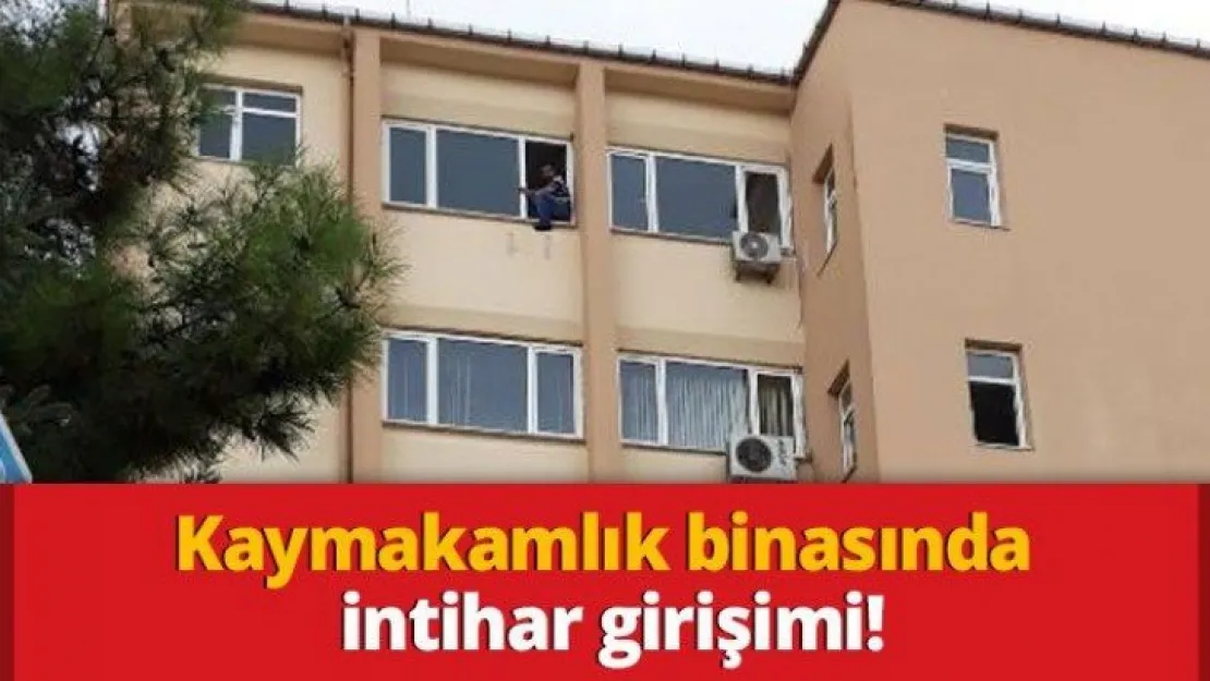 Kaymakamlık binasında intihar girişimi!