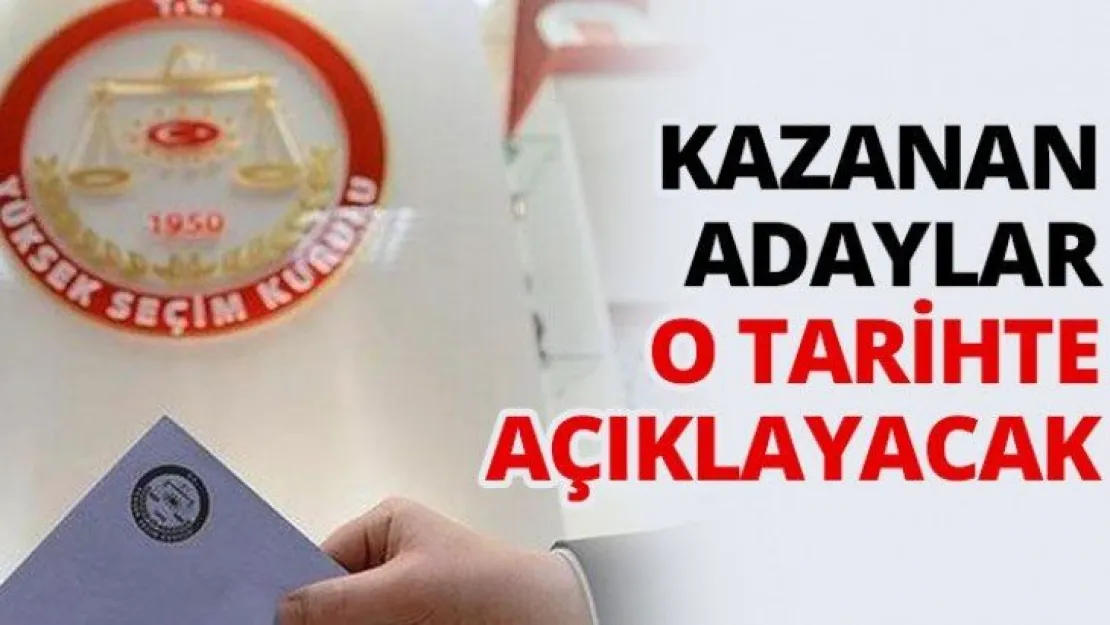 Kazanan adaylar o tarihte açıklayacak