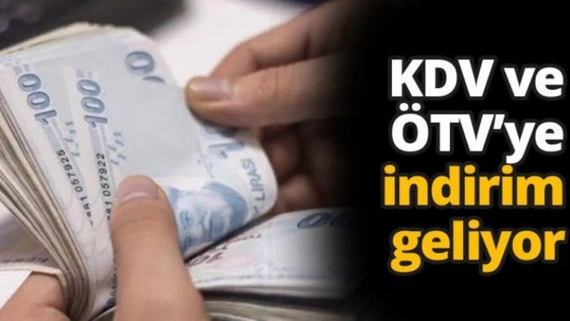 KDV ve ÖTV'ye indirim geliyor