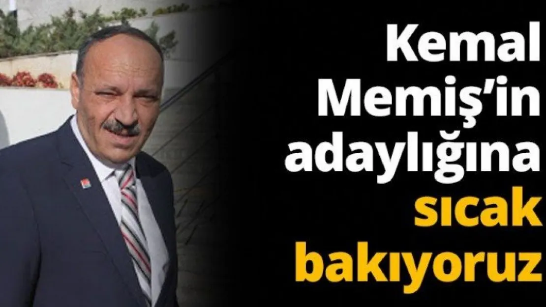 Kemal Memiş'in adaylığına sıcak bakıyoruz