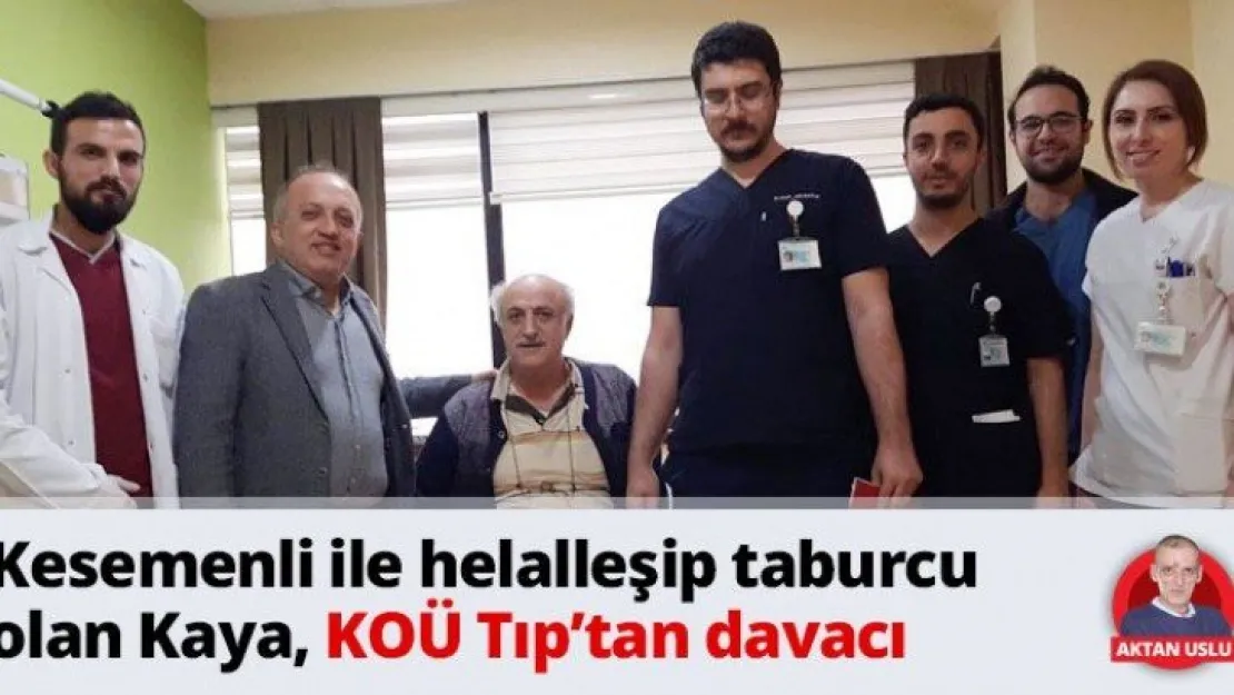 Kesemenli ile helalleşip taburcu olan Kaya, KOÜ Tıp'tan davacı