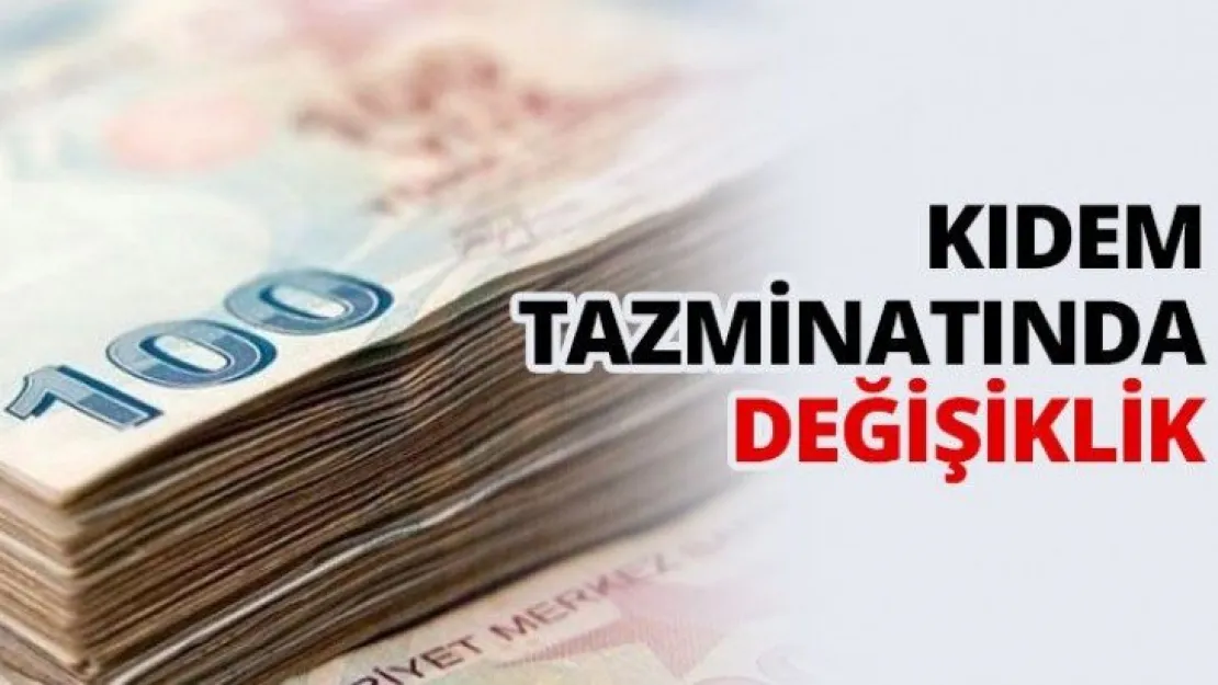 Kıdem tazminatlarında değişiklik