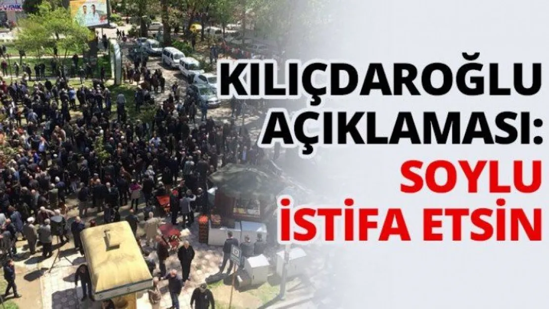 Kılıçdaroğlu açıklaması: Soylu istifa etsin