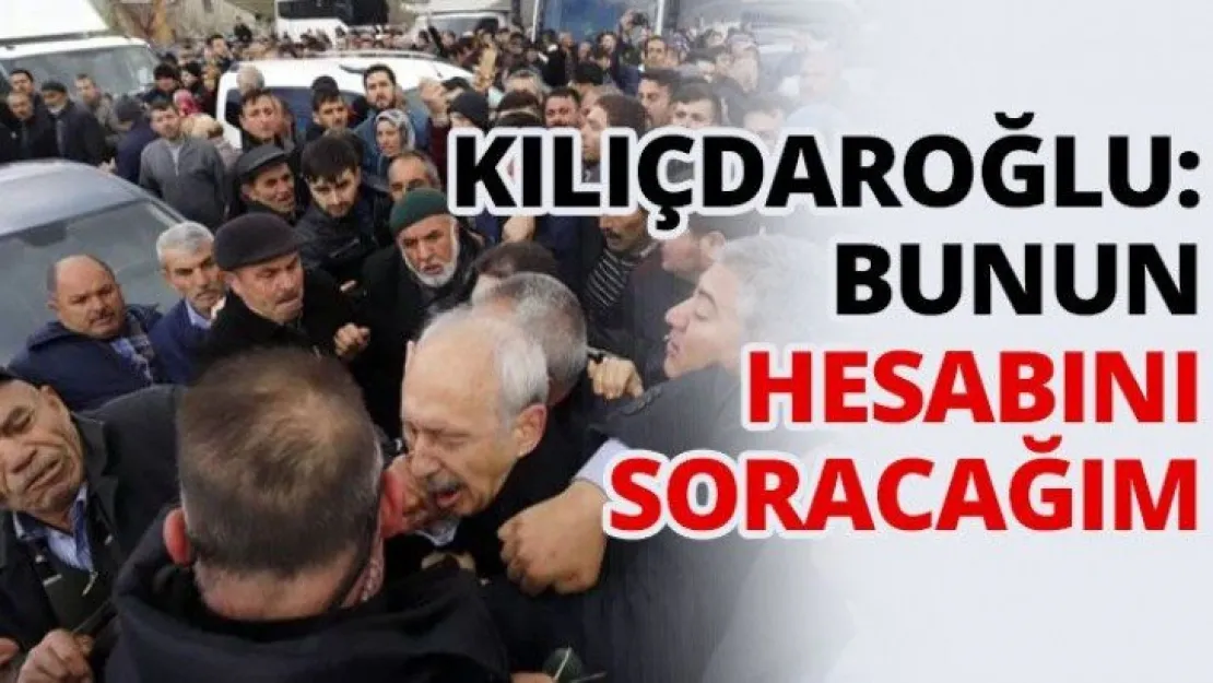 Kılıçdaroğlu: Bunun hesabını soracağım