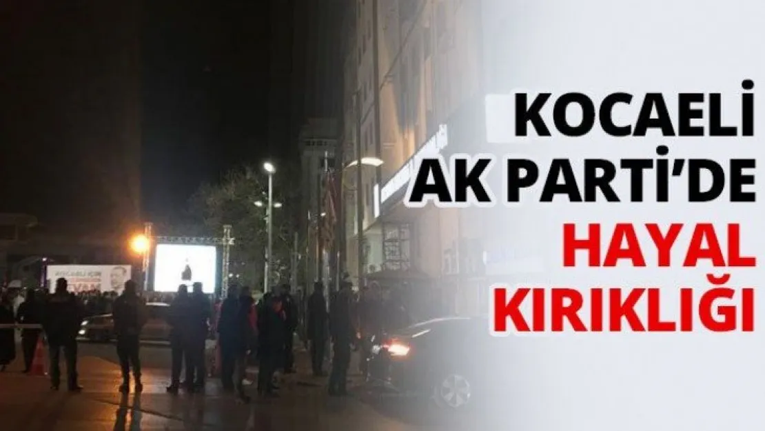 Kocaeli AK Parti'de Hayal kırıklığı