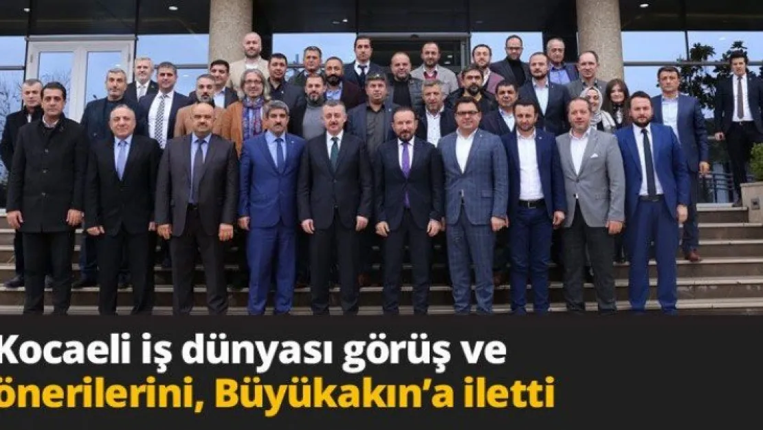 Kocaeli iş dünyası görüş ve önerilerini, Büyükakın'a iletti