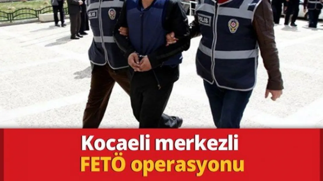 Kocaeli merkezli FETÖ operasyonu: 10 gözaltı