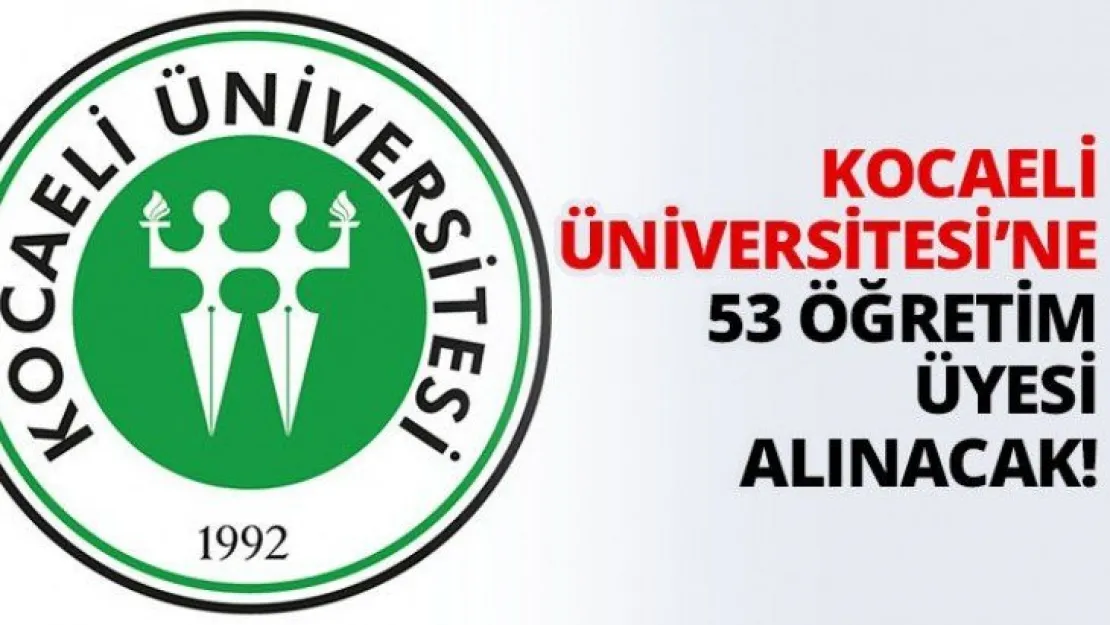 Kocaeli Üniversitesi'ne 53 Öğretim üyesi alınacak!
