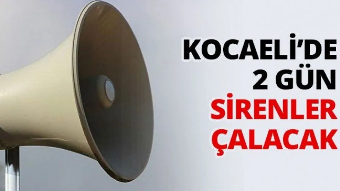 Kocaeli'de 2 gün sirenler çalacak