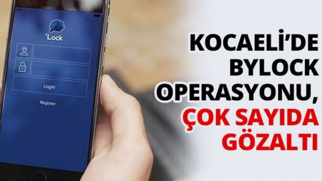 Kocaeli'de ByLock operasyonu, çok sayıda gözaltı var