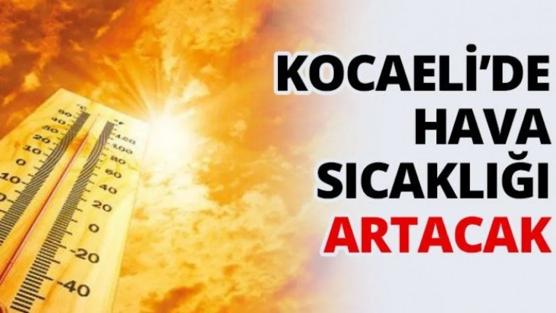 Kocaeli'de hava sıcaklığı artacak