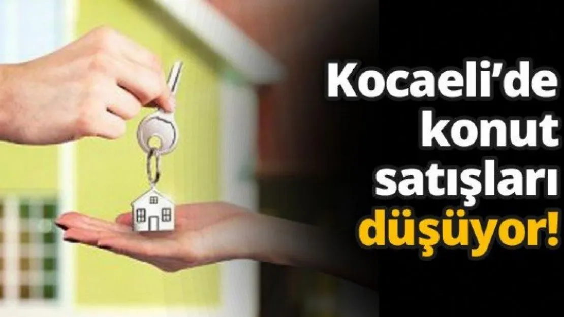 Kocaeli'de konut satışları düşüyor!