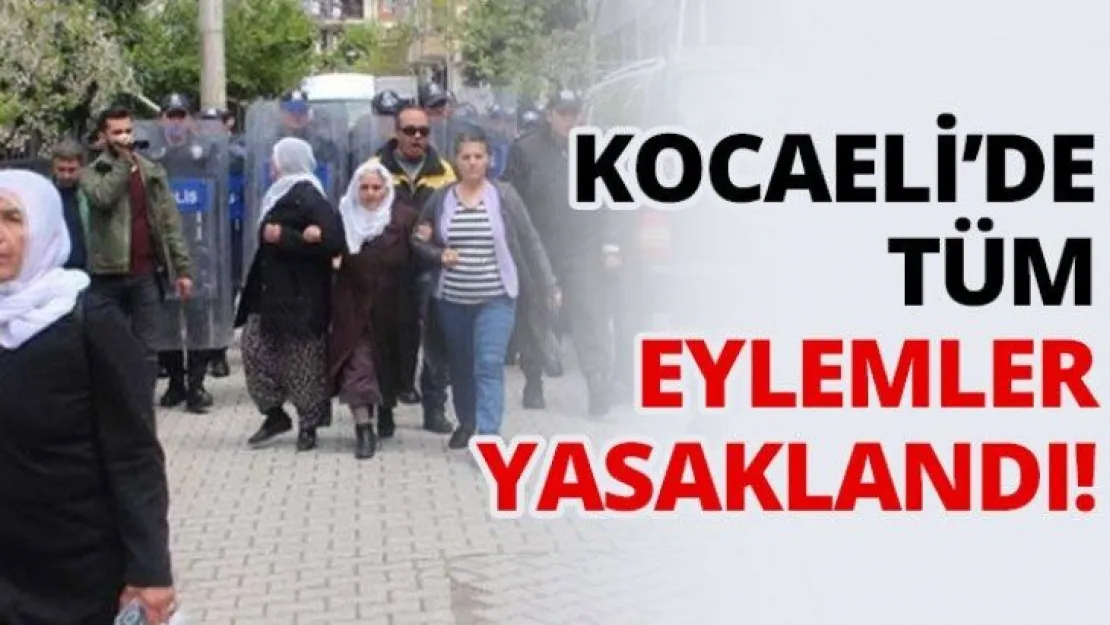 Kocaeli'de tüm eylemler yasaklandı!