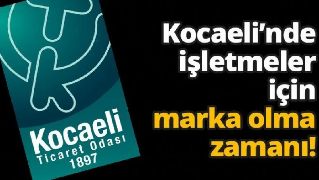 Kocaeli'nde İşletmeler İçin Marka Olma Zamanı