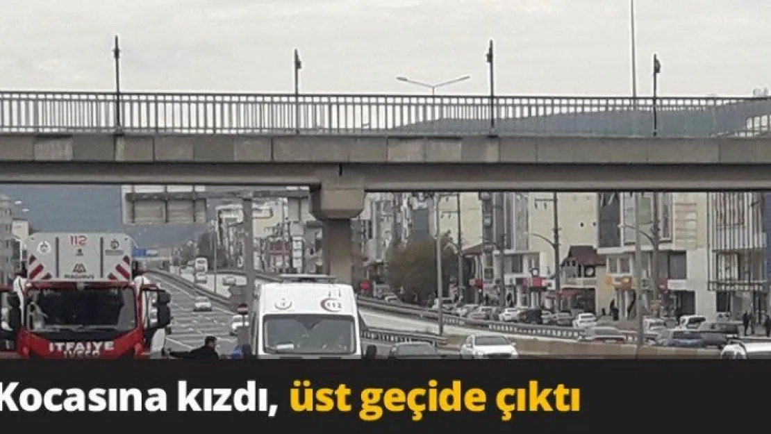 Kocasına kızdı, üst geçide çıktı