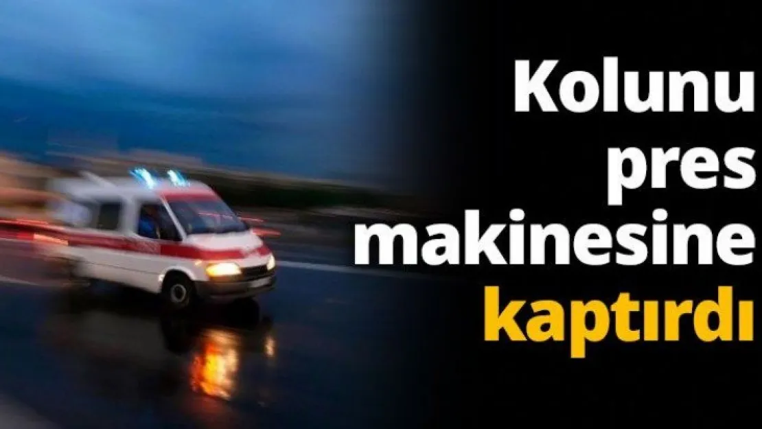Kolunu pres makinesine kaptırdı