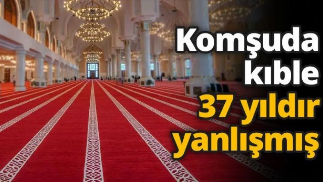Komşuda kıble 37 yıldır yanlışmış