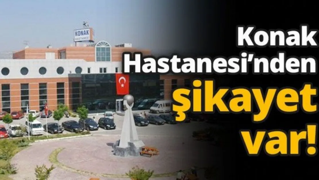 Konak Hastanesi'nden şikayet var!