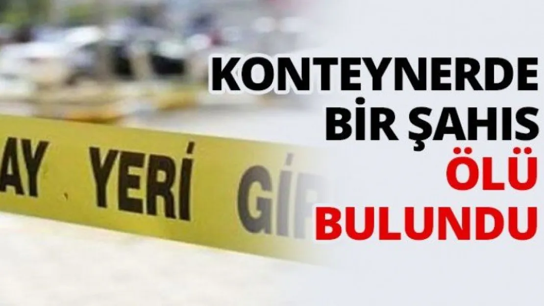 Konteynerde bir şahıs ölü bulundu