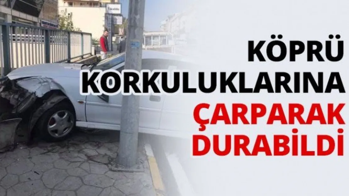 Köprü korkuluklarına çarparak durabildi