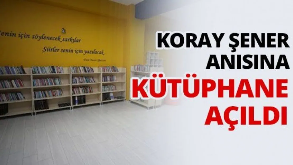 Koray Şener anısına kütüphane açıldı