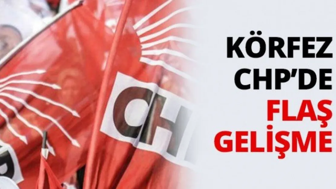 Körfez CHP'de flaş gelişme