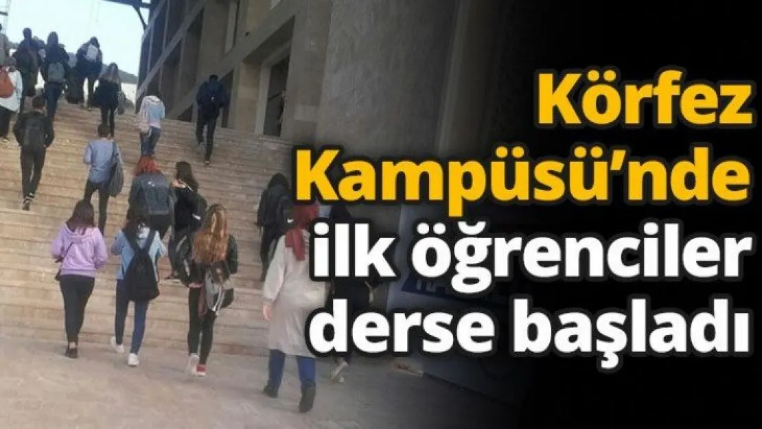 Körfez Kampüsü'nde ilk öğrenciler derse başladı