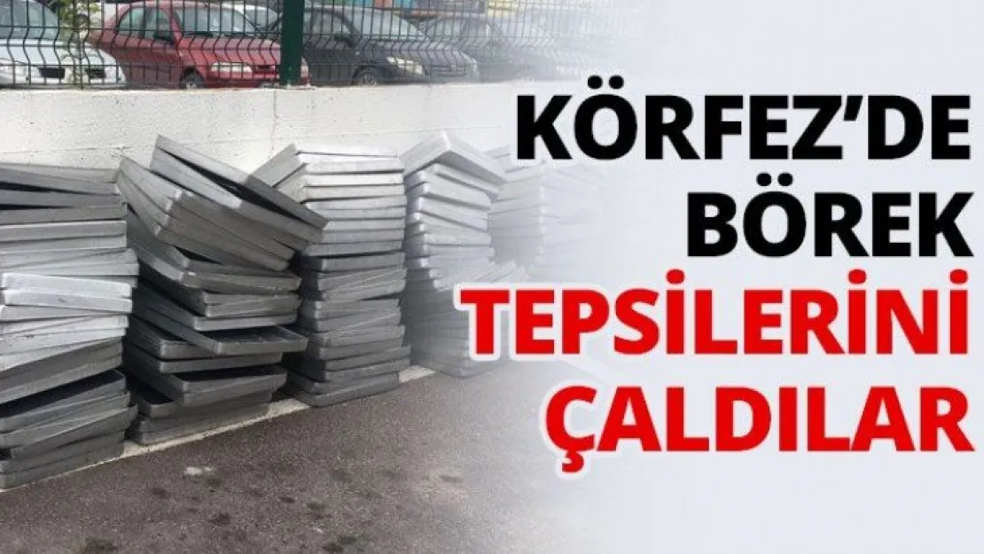 Körfez'de börek tepsilerini çaldılar