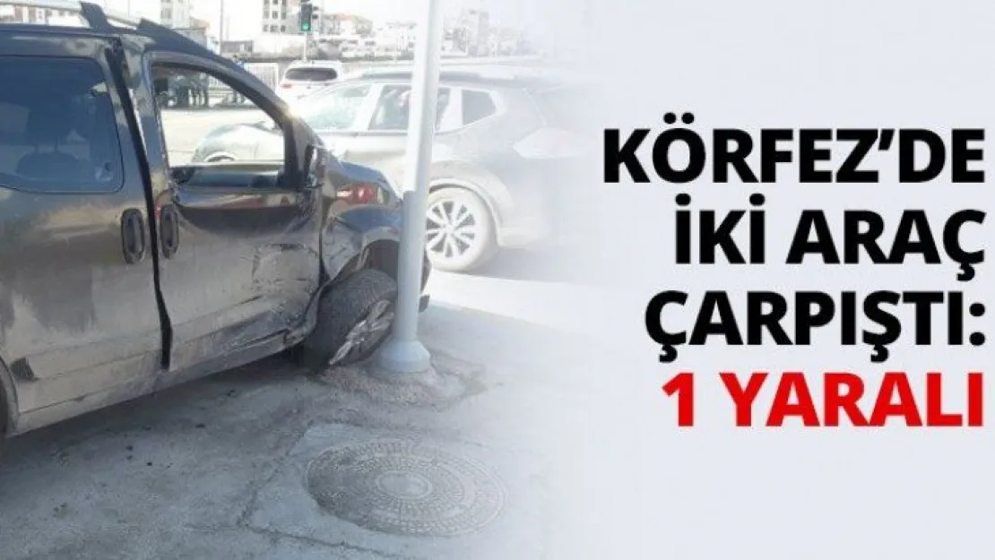 Körfez'de iki araç çarpıştı: 1 yaralı