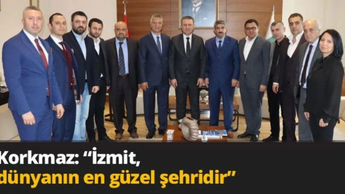 Korkmaz: 'İzmit, dünyanın en güzel şehridir'