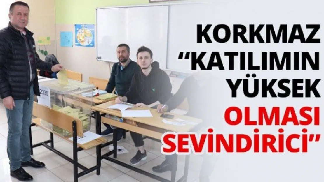 Korkmaz: 'Katılımın yüksek olması sevindirici'
