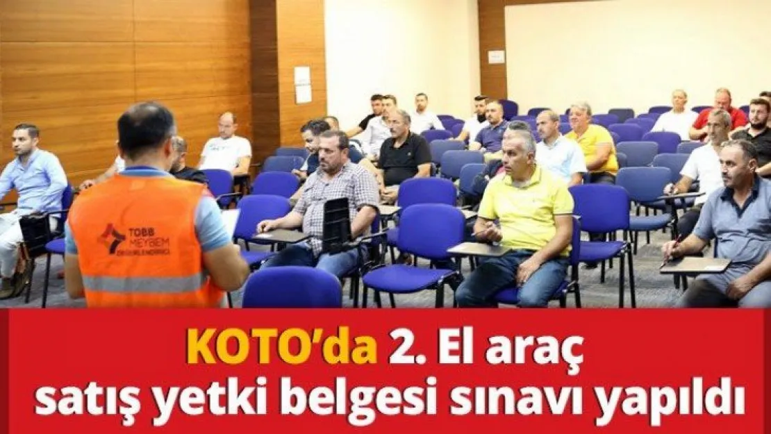 KOTO'da  2. El araç satış yetki belgesi sınavı yapıldı