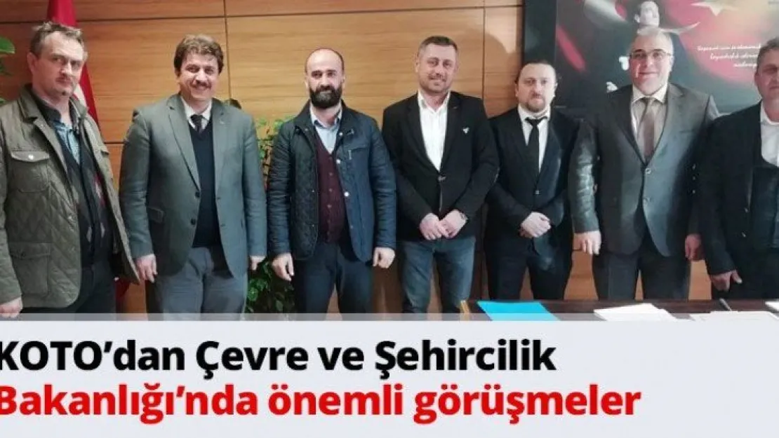 KOTO'dan Çevre ve Şehircilik Bakanlığı'nda önemli görüşmeler