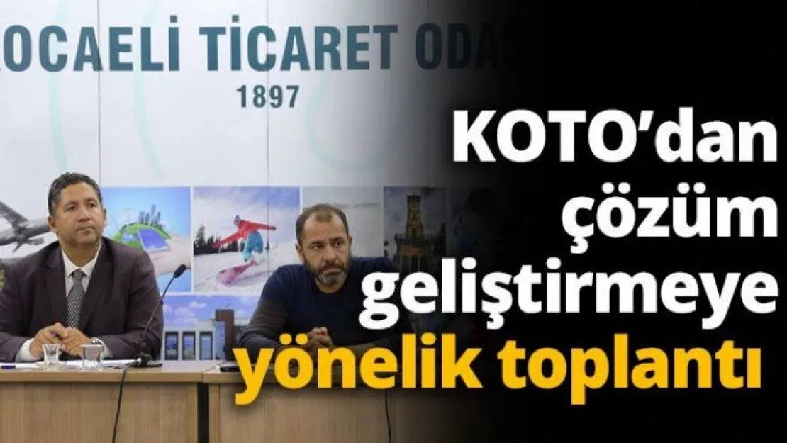 KOTO'dan çözüm geliştirmeye yönelik toplantı