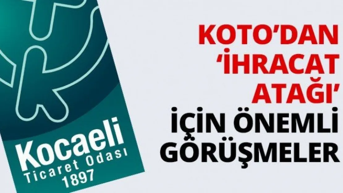 KOTO'dan 'ihracat atağı' için önemli görüşmeler
