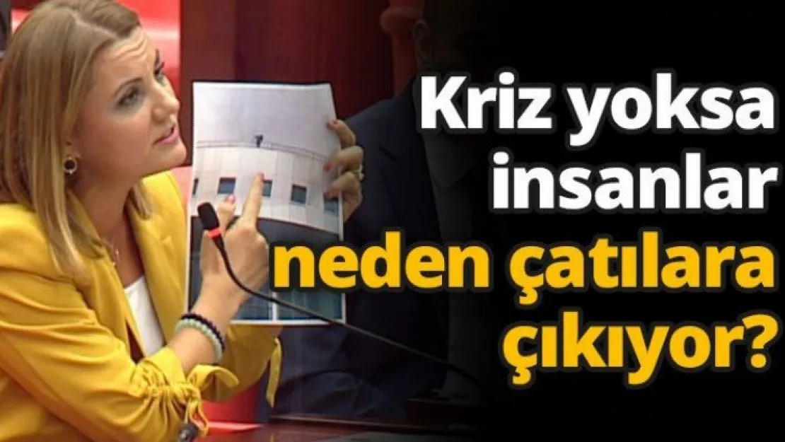 Kriz yoksa insanlar neden çatılara çıkıyor?