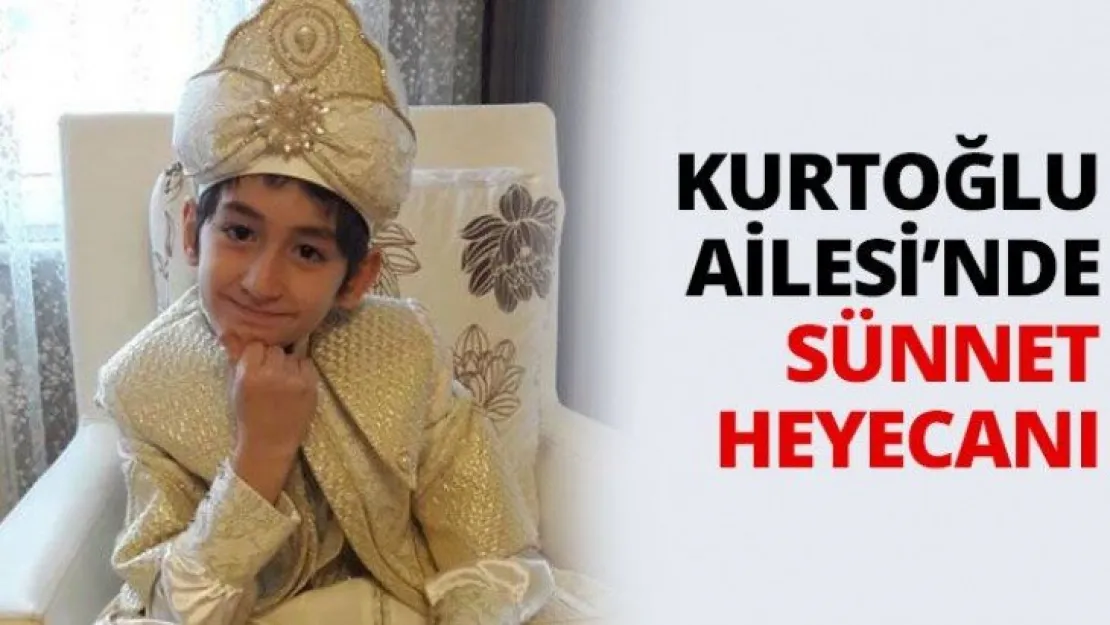 Kurtoğlu Ailesi'nde sünnet heyecanı