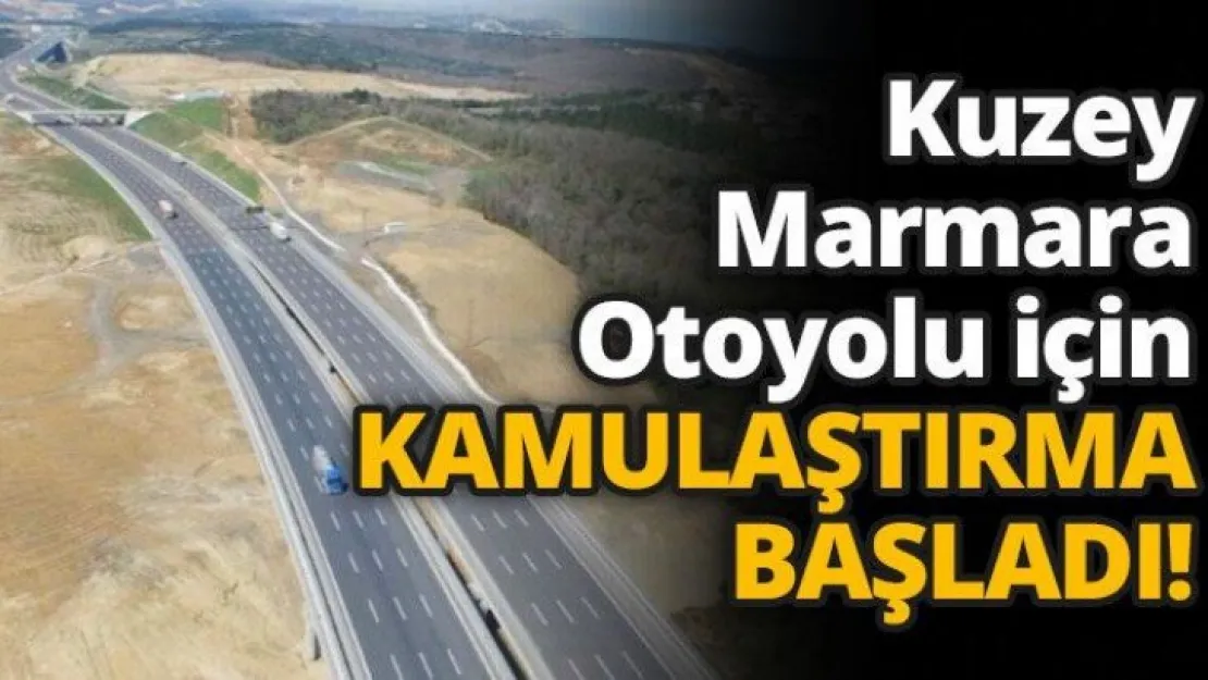 Kuzey Marmara Otoyolu için kamulaştırma başladı!