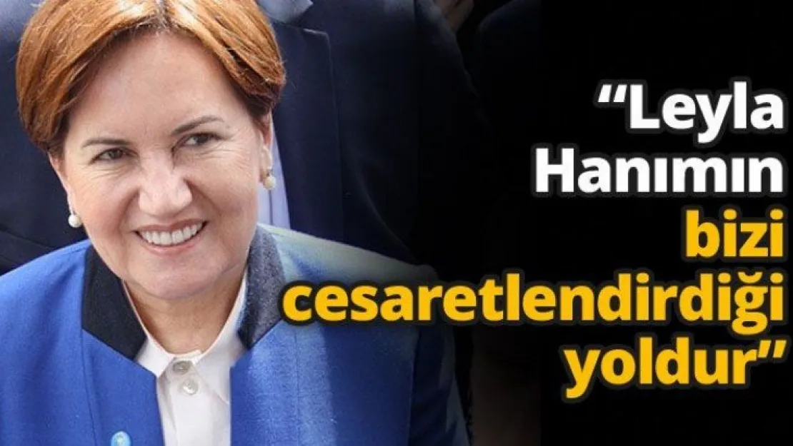 'Leyla Hanımın bizi cesaretlendirdiği yoldur'