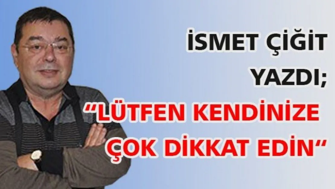 ''Lütfen kendinize çok dikkat edin''