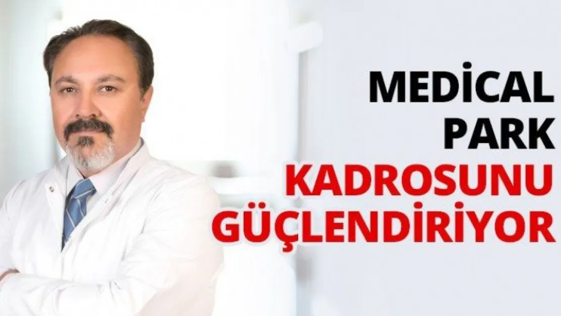 Medical Park kadrosunu güçlendiriyor