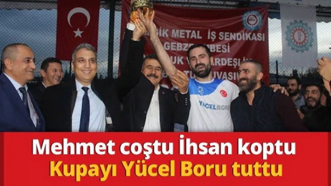 Mehmet coştu İhsan koptu Kupayı Yücel Boru tuttu