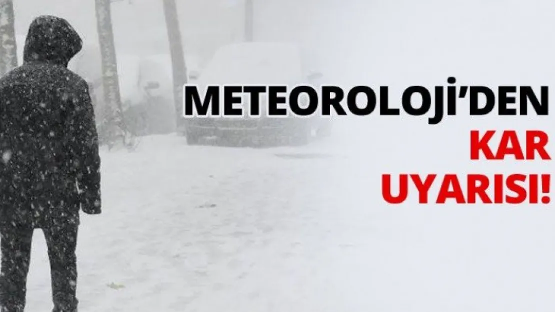 Meteoroloji'den kar uyarısı!