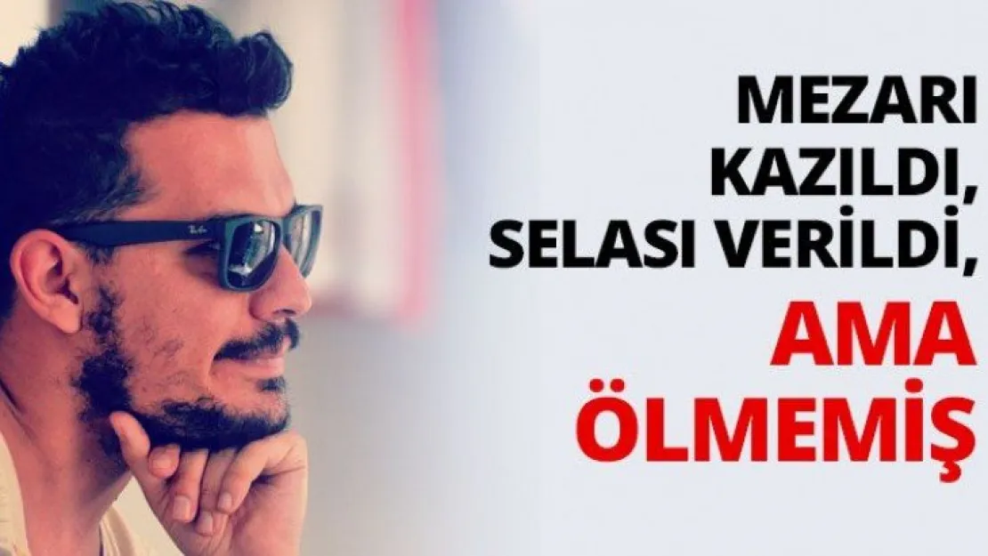 Mezarı kazıldı, Selası verildi, ama ölmemiş