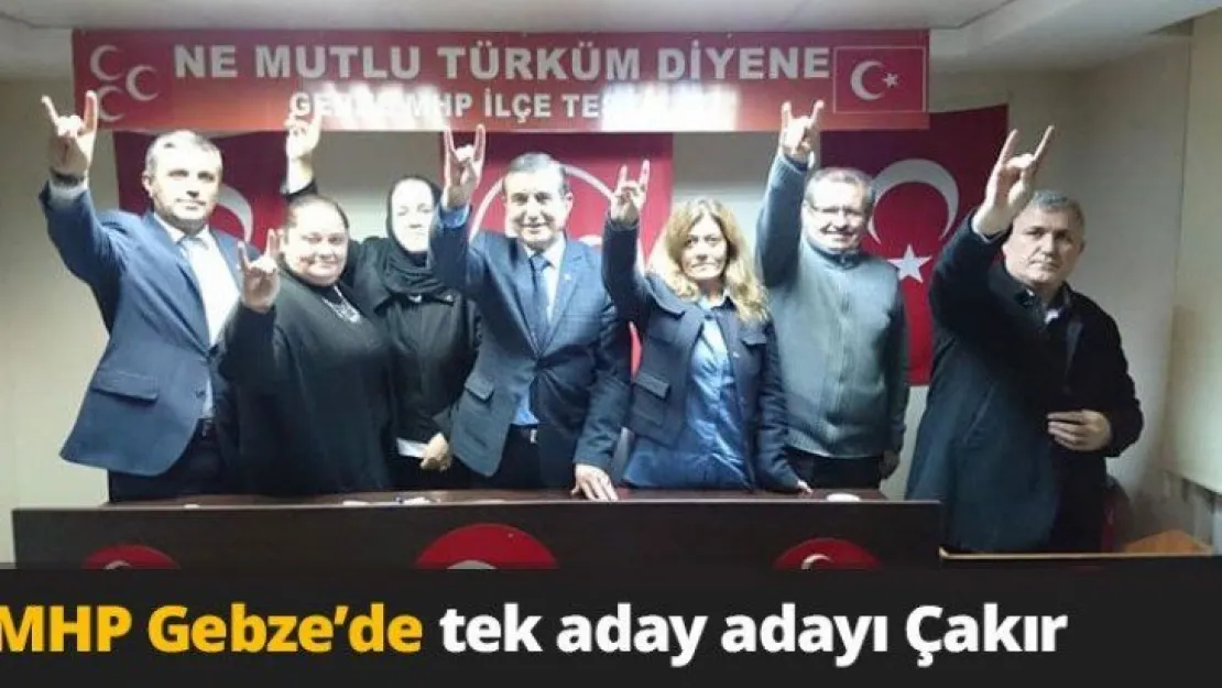 MHP Gebze'de tek aday adayı Çakır