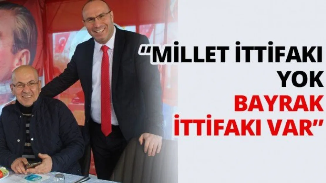 'Millet ittifakı yok bayrak ittifakı var'