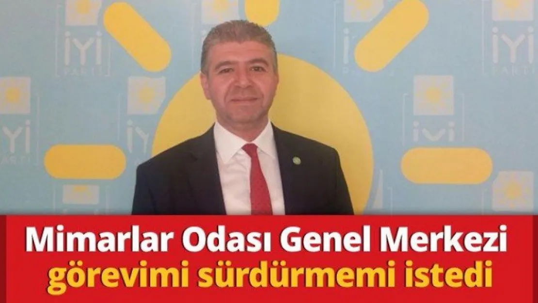 Mimarlar Odası Genel Merkezi görevimi sürdürmemi istedi