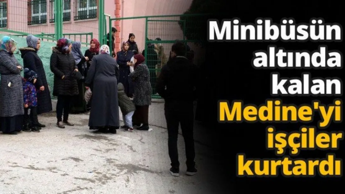 Minibüsün altında kalan Medine'yi işçiler kurtardı