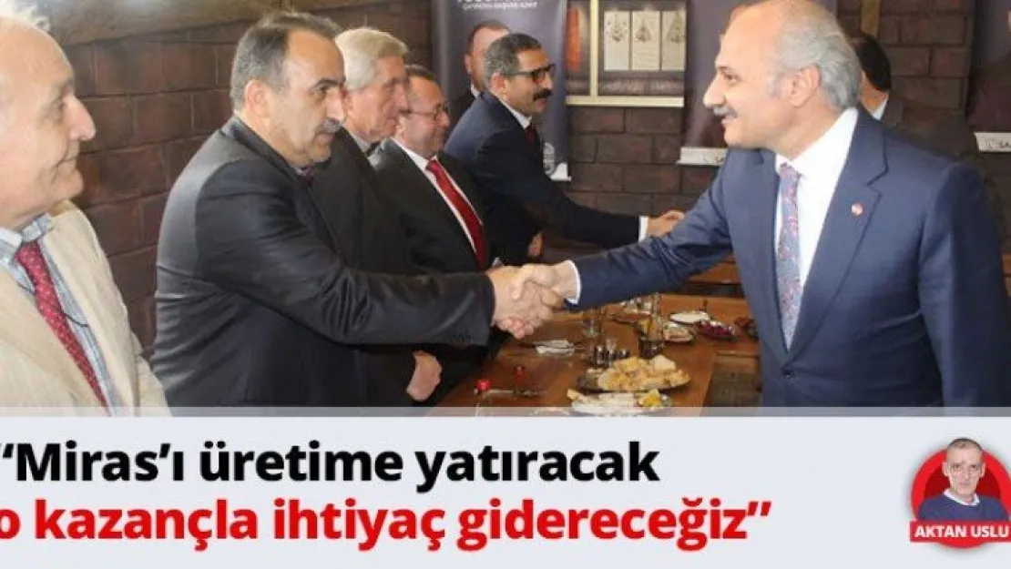 'Miras'ı üretime yatıracak o kazançla ihtiyaç gidereceğiz'